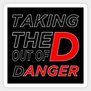 Taking The D Out Of Danger. Sticker